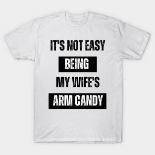 Its not easy being my wife's arm candy t-shirt T-Shirt